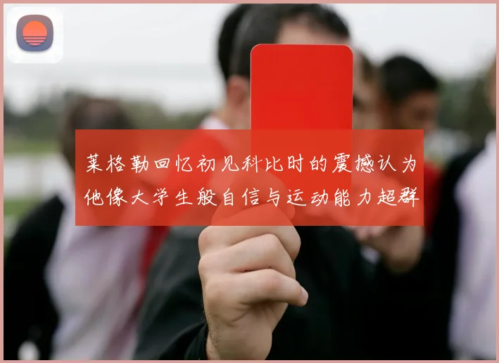 莱格勒回忆初见科比时的震撼认为他像大学生般自信与运动能力超群